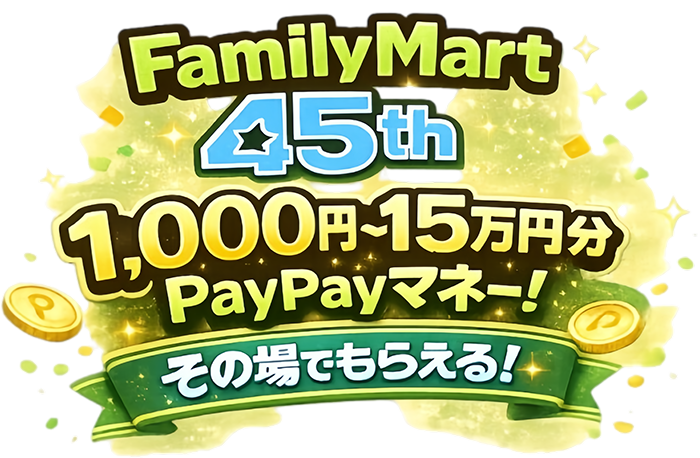 FamilyMart 45th 1,000円〜15万円分 PayPayマネー! その場でもらえる!